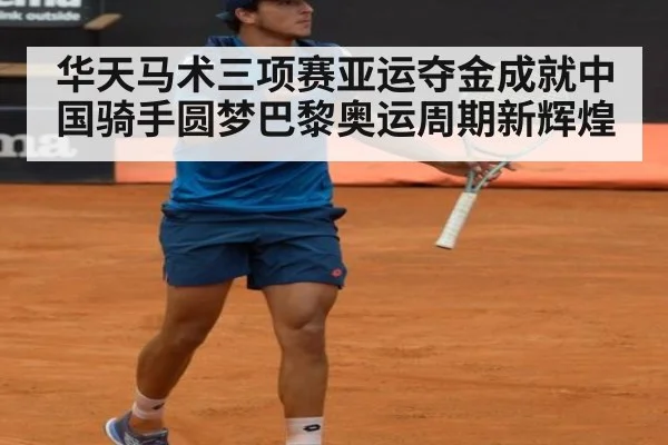 华天马术三项赛亚运夺金成就中国骑手圆梦巴黎奥运周期新辉煌